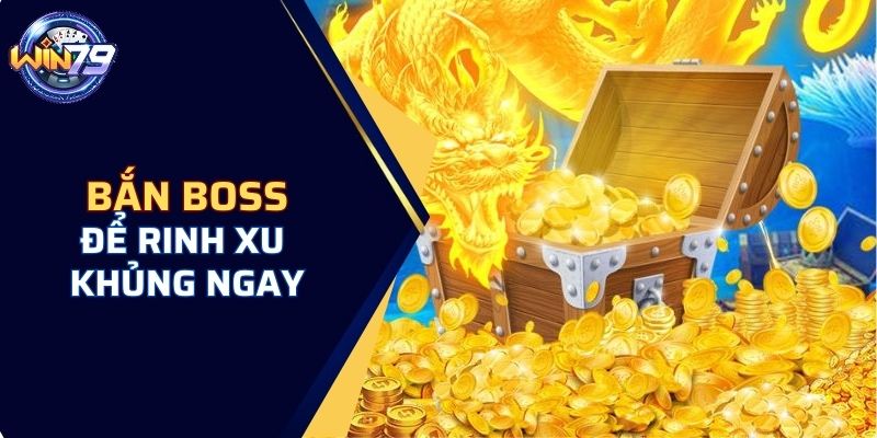 Bắn boss để rinh xu khủng ngay 