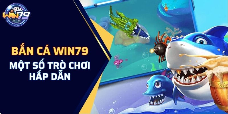 Một số trò chơi bắn cá hấp dẫn tại WIN79 Club 