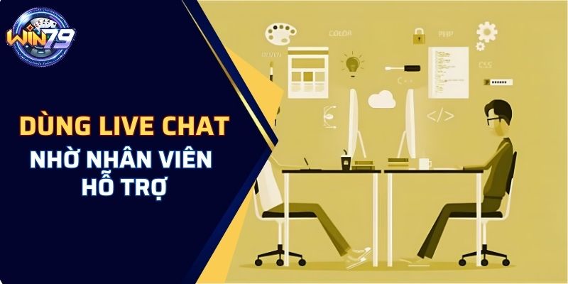 Dùng live chat nhờ nhân viên hỗ trợ