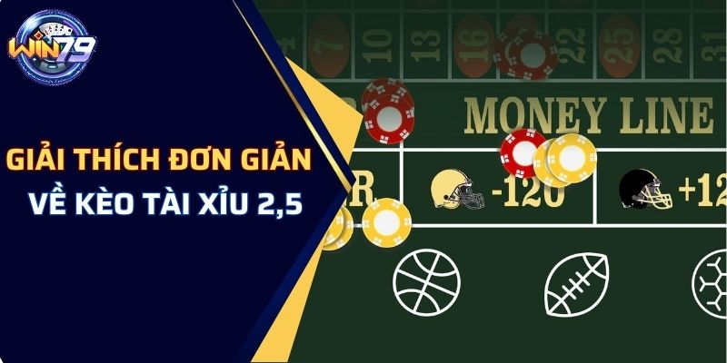 Giải thích đơn giản về kèo Tài Xỉu 2.5 