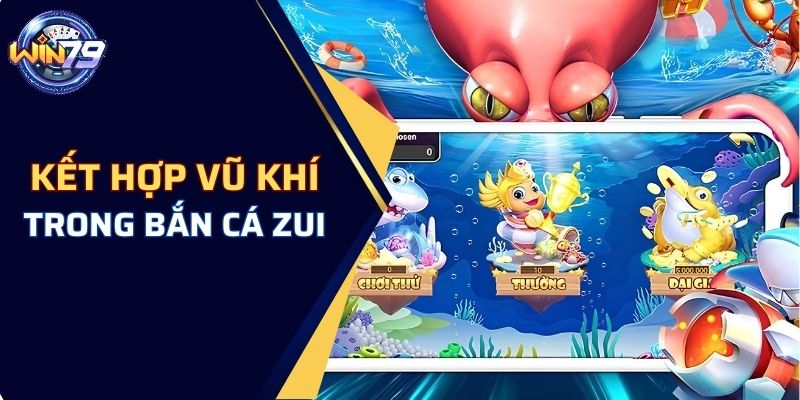 Kết hợp các loại vũ khí trong bắn cá zui