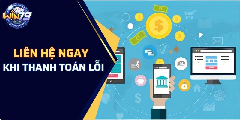 Liên hệ ngay khi thanh toán lỗi