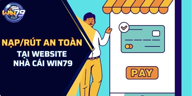 Nạp/rút an toàn tại website nhà cái WIN79